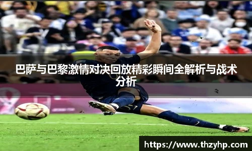 巴萨与巴黎激情对决回放精彩瞬间全解析与战术分析