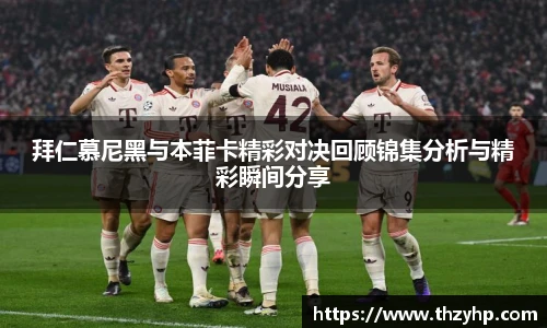 拜仁慕尼黑与本菲卡精彩对决回顾锦集分析与精彩瞬间分享
